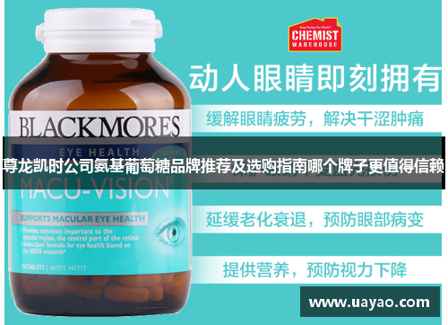 尊龙凯时公司氨基葡萄糖品牌推荐及选购指南哪个牌子更值得信赖