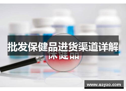 批发保健品进货渠道详解